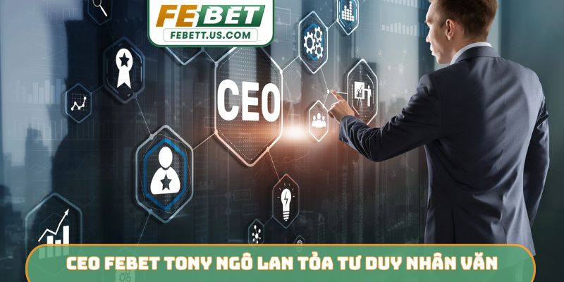 CEO Febet Tony Ngô lan tỏa tư duy nhân văn
