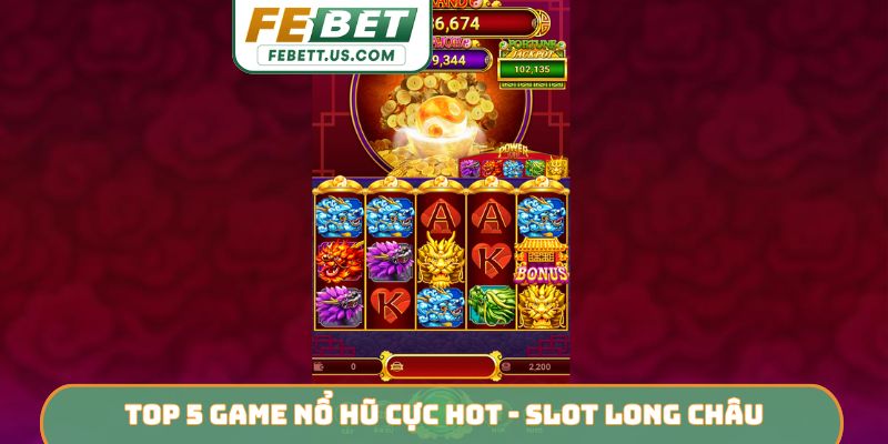 Top 5 game nổ hũ cực HOT - Slot Long Châu